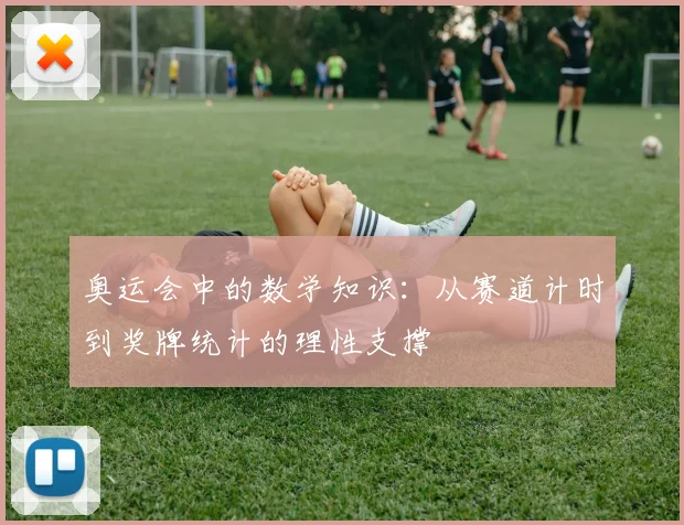 奥运会中的数学知识：从赛道计时到奖牌统计的理性支撑