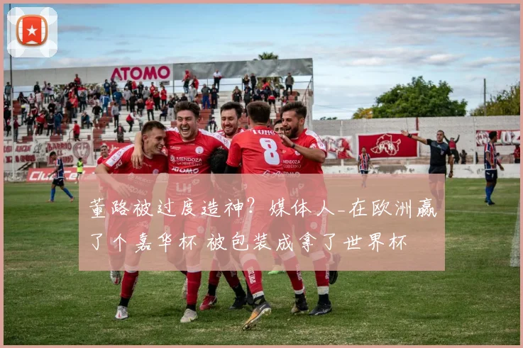 董路被过度造神？媒体人_在欧洲赢了个嘉华杯 被包装成拿了世界杯